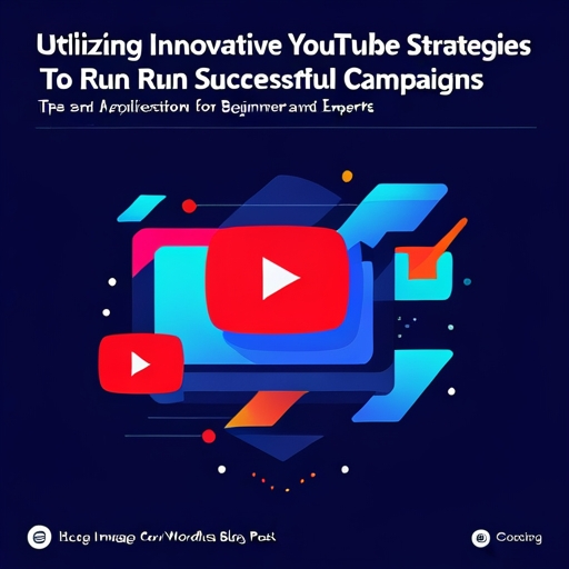 혁신적 YouTube 전략을 활용하여 성공적인 캠페인 운영하기: 초보자와 전문가를 위한 꿀팁 및 적용 방법